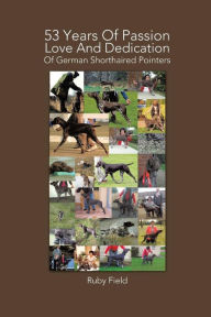 Title: 53 Years of Passion Love and Dedication of German Shorthaired Pointers, Author: Ruby Field