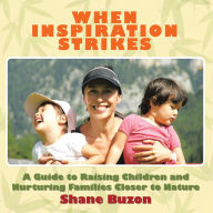 Title: WHEN INSPIRATION STRIKES: A Guide to Nurture your Families Closer to Nature, Author: Shane Buzon