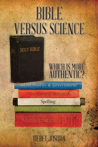 Title: BIBLE VERSUS SCIENCE: WHICH IS MORE AUTHENTIC?, Author: Tiebet Joshua