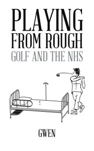 Title: Playing from Rough: Golf and the Nhs, Author: Gwen