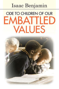 Title: ODE TO CHILDREN OF OUR EMBATTLED VALUES, Author: Isaac Benjamin