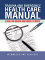TRAUMA AND EMERGENCY HEALTH CARE MANUAL: A GUIDE FOR NURSING AND MEDICAL STUDENTS