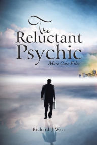 Title: The Reluctant Psychic: More Case Files, Author: Richard J West