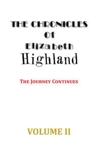 Title: THE CHRONICLES OF ELIZABETH HIGHLAND: The Journey Continues Volume II, Author: ELIZABETH HIGHLAND