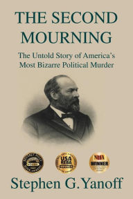 Title: THE SECOND MOURNING: The Untold Story of America's Most Bizarre Political Murder, Author: Stephen G. Yanoff