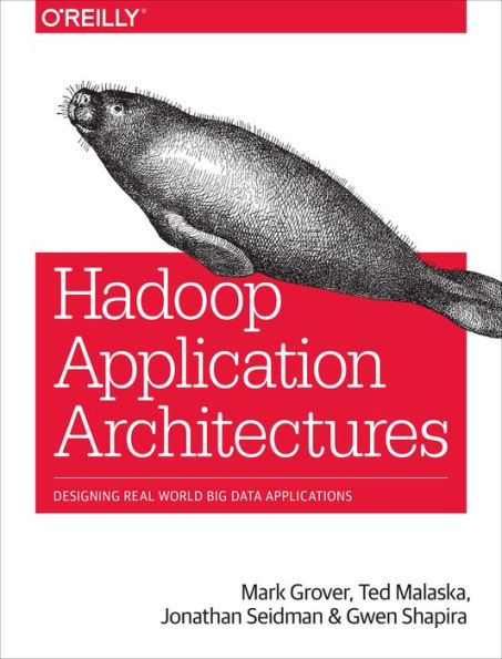 Hadoop Application Architectures: Designing Real-World Big Data Applications / Edition 1