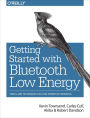 Getting Started with Bluetooth Low Energy: Tools and Techniques for Low-Power Networking