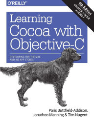 Title: Learning Cocoa with Objective-C: Developing for the Mac and iOS App Stores, Author: Paris Buttfield-Addison