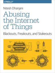 Title: Abusing the Internet of Things: Blackouts, Freakouts, and Stakeouts, Author: Nitesh Dhanjani