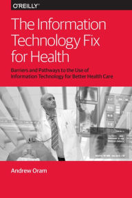 Title: The Information Technology Fix for Health, Author: Andy Oram