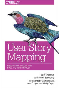 Title: User Story Mapping: Discover the Whole Story, Build the Right Product / Edition 1, Author: Jeff Patton