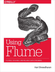 Title: Using Flume: Flexible, Scalable, and Reliable Data Streaming, Author: Hari Shreedharan