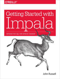 Title: Getting Started with Impala: Interactive SQL for Apache Hadoop, Author: John Russell