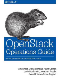 Title: OpenStack Operations Guide: Set Up and Manage Your OpenStack Cloud, Author: Tom Fifield