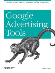 Title: Google Advertising Tools: Cashing in with AdSense, AdWords, and the Google APIs, Author: Harold Davis