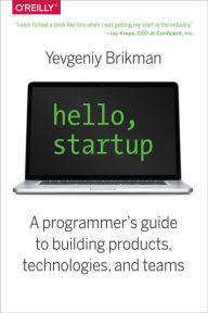 Title: Hello, Startup: A Programmer's Guide to Building Products, Technologies, and Teams, Author: Yevgeniy Brikman