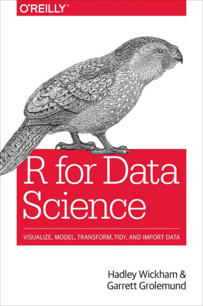 R for Data Science: Import, Tidy, Transform, Visualize, and Model Data / Edition 1