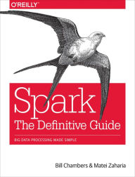 Title: Spark: The Definitive Guide: Big Data Processing Made Simple, Author: Bill Chambers