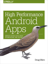 Title: High Performance Android Apps: Improve Ratings with Speed, Optimizations, and Testing, Author: Doug Sillars