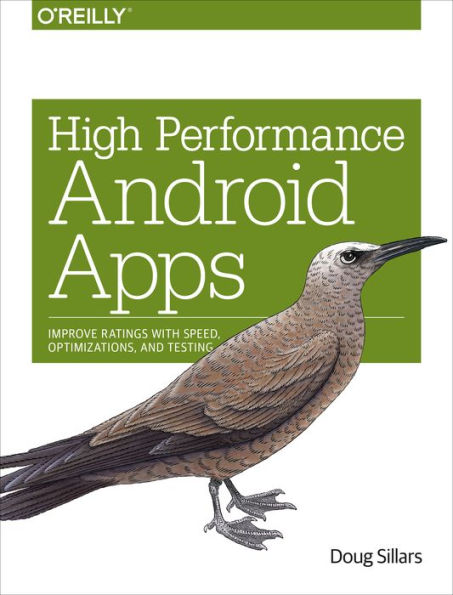 High Performance Android Apps: Improve Ratings with Speed, Optimizations, and Testing