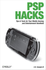 Title: PSP Hacks: Tips & Tools for Your Mobile Gaming and Entertainment Handheld, Author: III C. K. Sample