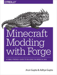 Title: Minecraft Modding with Forge: A Family-Friendly Guide to Building Fun Mods in Java, Author: Arun Gupta