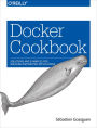 Docker Cookbook: Solutions and Examples for Building Distributed Applications