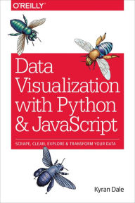 Title: Data Visualization with Python and JavaScript: Scrape, Clean, Explore & Transform Your Data / Edition 1, Author: Kyran Dale