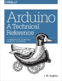 Arduino: A Technical Reference: A Handbook for Technicians, Engineers, and Makers