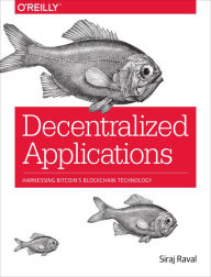 Title: Decentralized Applications: Harnessing Bitcoin's Blockchain Technology, Author: Siraj Raval