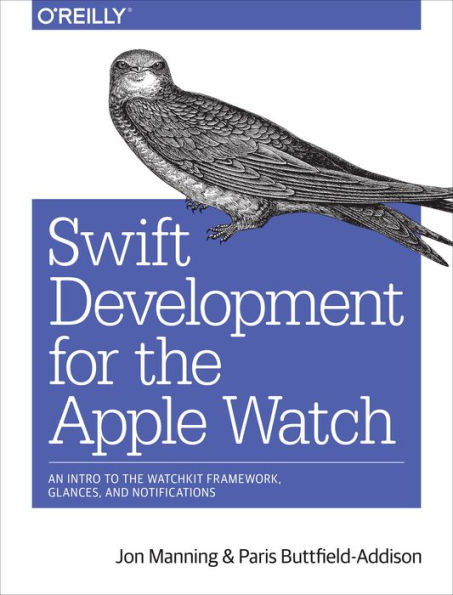 Swift Development for the Apple Watch: An Intro to the WatchKit Framework, Glances, and Notifications