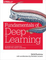 Fundamentals of Deep Learning: Designing Next-Generation Machine Intelligence Algorithms