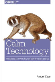 Title: Calm Technology: Principles and Patterns for Non-Intrusive Design, Author: Amber Case