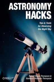 Title: Astronomy Hacks: Tips and Tools for Observing the Night Sky, Author: Robert Bruce Thompson