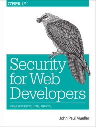 Title: Security for Web Developers: Using JavaScript, HTML, and CSS, Author: John Paul Mueller