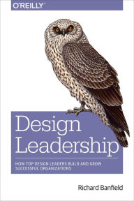 Book downloadable free Design Leadership: How Top Design Leaders Build and Grow Successful Organizations 9781491929209