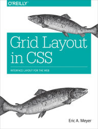 Title: Grid Layout in CSS: Interface Layout for the Web, Author: Eric A. Meyer