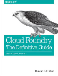 Title: Cloud Foundry: The Definitive Guide: Develop, Deploy, and Scale, Author: Duncan C. E. Winn