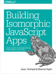 Title: Building Isomorphic JavaScript Apps: From Concept to Implementation to Real-World Solutions, Author: Jason Strimpel