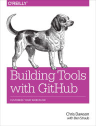 Title: Building Tools with GitHub: Customize Your Workflow, Author: Chris Dawson