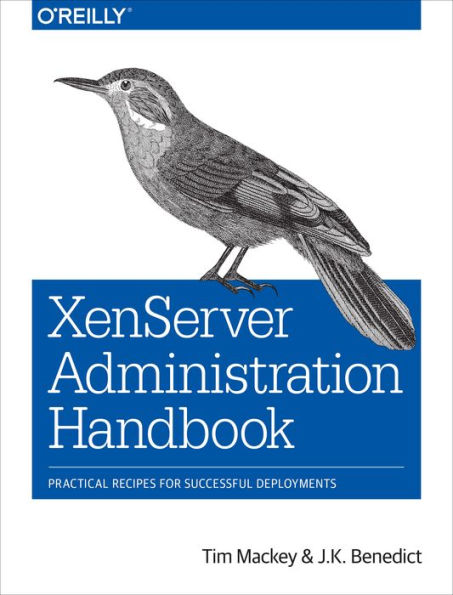 XenServer Administration Handbook: Practical Recipes for Successful Deployments / Edition 1