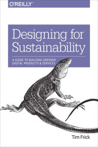 Title: Designing for Sustainability: A Guide to Building Greener Digital Products and Services, Author: Tim Frick