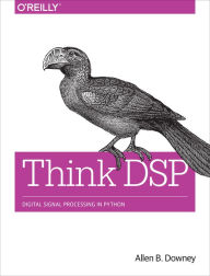 Title: Think DSP: Digital Signal Processing in Python / Edition 1, Author: Allen Downey