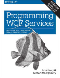 Title: Programming WCF Services: Design and Build Maintainable Service-Oriented Systems, Author: Juval Lowy