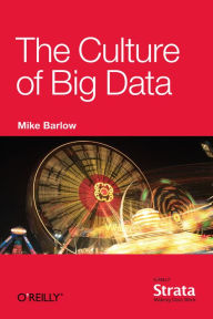 Title: The Culture of Big Data, Author: Mike Barlow