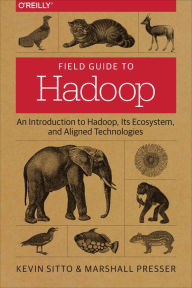 Title: Field Guide to Hadoop: An Introduction to Hadoop, Its Ecosystem, and Aligned Technologies, Author: Kevin Sitto