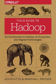 Title: Field Guide to Hadoop: An Introduction to Hadoop, Its Ecosystem, and Aligned Technologies, Author: Kevin Sitto