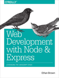 Title: Web Development with Node and Express: Leveraging the JavaScript Stack, Author: Ethan Brown