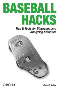 Title: Baseball Hacks: Tips & Tools for Analyzing and Winning with Statistics, Author: Joseph Adler