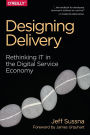 Designing Delivery: Rethinking IT in the Digital Service Economy